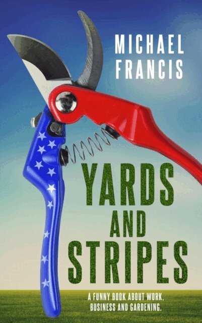 Michael Francis - Yards and Stripes: A Funny Book About Work, Business and Gardening., E-bok