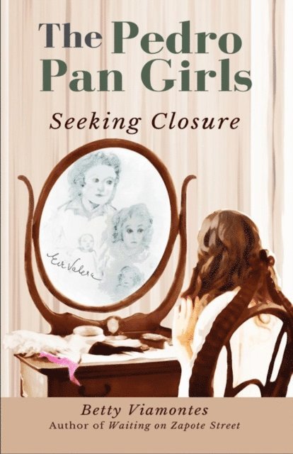 Betty Viamontes - Pedro Pan Girls: Seeking Closure, E-bok