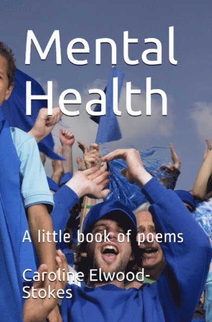 Caroline Elwood-Stokes - Mental Health: A Little Book of Poems, E-bok. Tillgänglighet: Lägg i varukorg