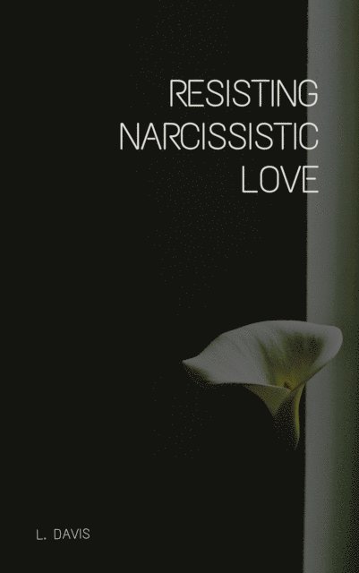 L Davis - Resisting Narcissistic Love, E-bok