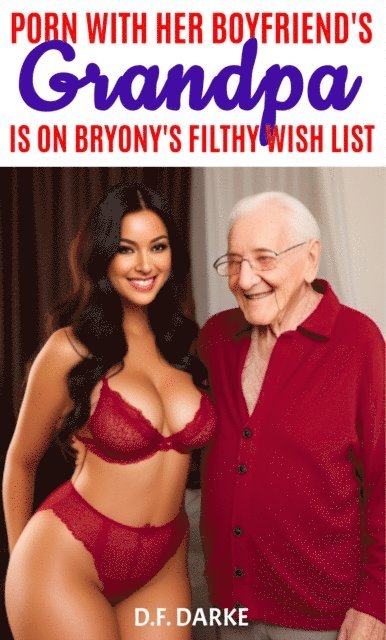 D.F. Darke - Porn With Her Boyfriend's Grandpa Is On Bryony's Filthy Wish List, E-bok