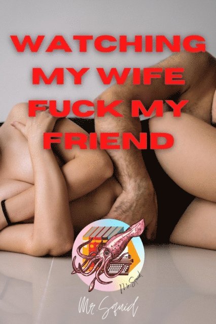 Mr.Squid - Watching My Wife Fuck My Friend, E-bok