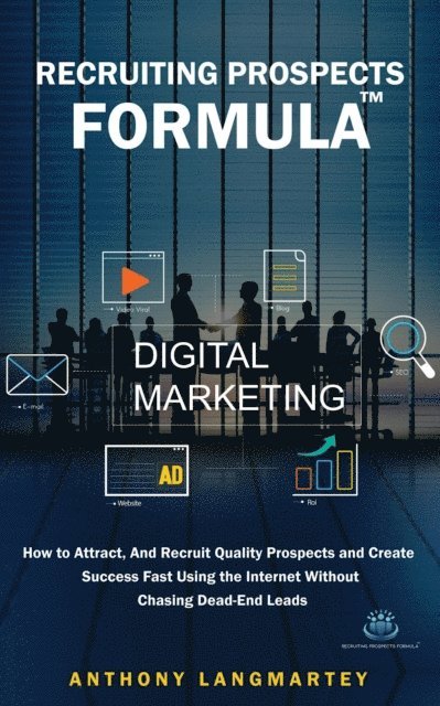 Anthony Langmartey - Recruiting Prospects Formula: How to Attract, And Recruit Quality Prospects and Create Success Fast Using the Internet Without Chasing Dead-End Leads, E-bok