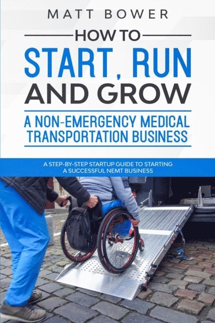 Matt Bower - How to Start, Run, and Grow a Non-Emergency Medical Transportation Business, E-bok