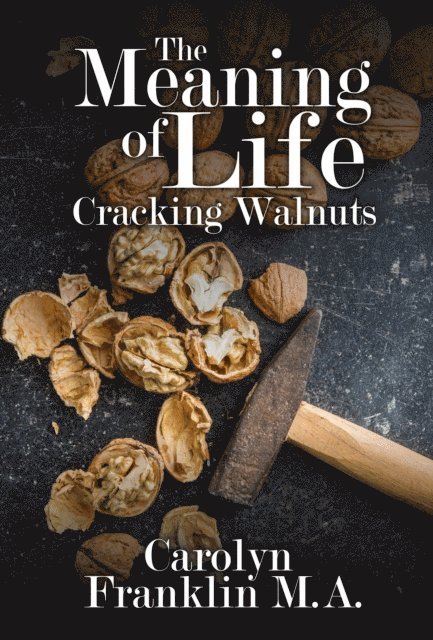 Carolyn Franklin M.A. - Meaning Of Life: Cracking Walnuts, E-bok. Tillgänglighet: Lägg i varukorg