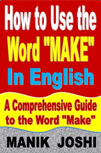 Manik Joshi - How to Use the Word &quote;Make&quote; In English: A Comprehensive Guide to the Word &quote;Make&quote;, E-bok. Tillgänglighet: Lägg i varukorg