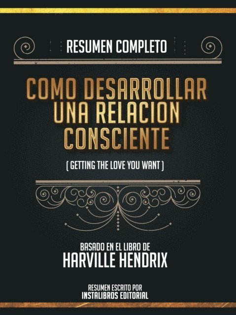 Instalibros Editorial - Resumen Completo: Como Desarrollar Una Relacion Consciente (Getting The Love You Want) - Basado En El Libro De Harville Hendrix, E-bok