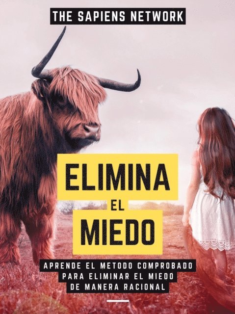 The Sapiens Network - Elimina El Miedo: Aprende El Metodo Comprobado Para Eliminar El Miedo De Manera Racional, E-bok