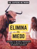 Elimina El Miedo: Aprende El Metodo Comprobado Para Eliminar El Miedo De Manera Racional