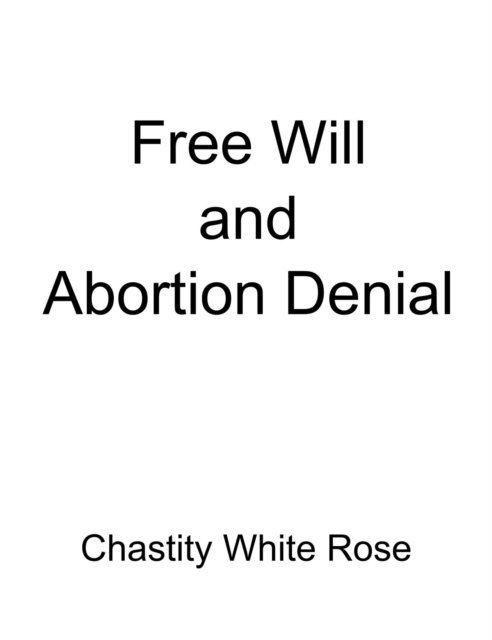 Chastity White Rose - Free Will and Abortion Denial, E-bok. Tillgänglighet: Lägg i varukorg