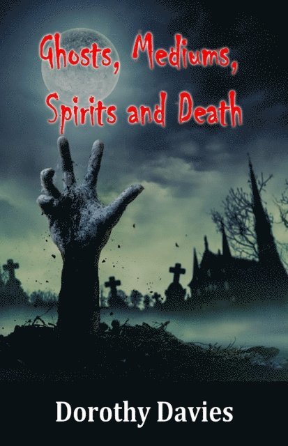 Dorothy Davies - Ghosts, Mediums, Spirits and 'Death', E-bok