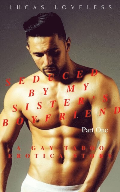 Lucas Loveless - Seduced by My Sister's Boyfriend Part 1 - A Gay Taboo Erotica Story, E-bok