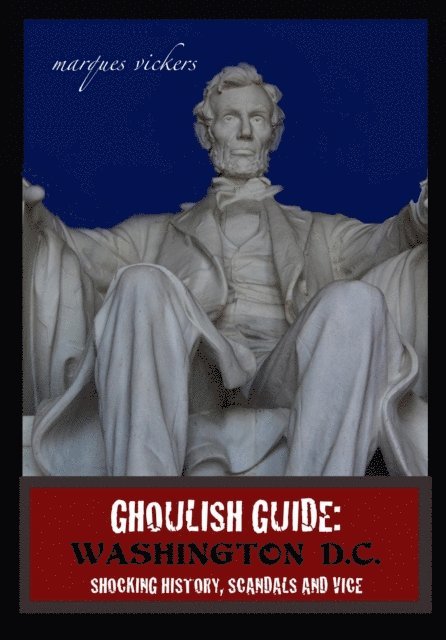 Marques Vickers - Ghoulish Guide: Washington D.C.: Shocking History, Scandals and Vice, E-bok. Tillgänglighet: Lägg i varukorg