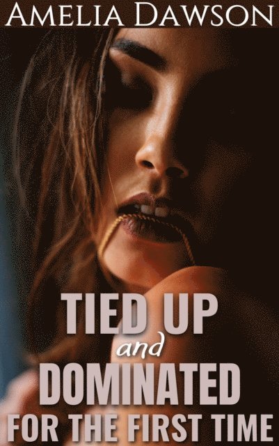 Amelia Dawson - Tied Up and Dominated for the First Time, E-bok