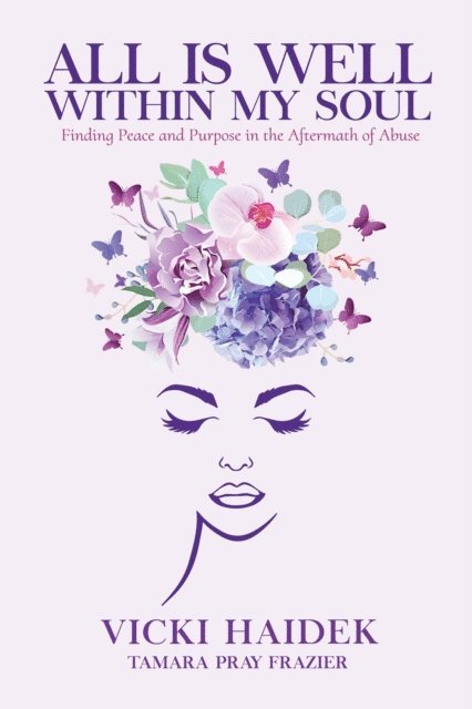 Tamara Pray Frazier, Vicki Haidek - All is Well Within My Soul - Finding Peace and Purpose in the Aftermath of Abuse, E-bok
