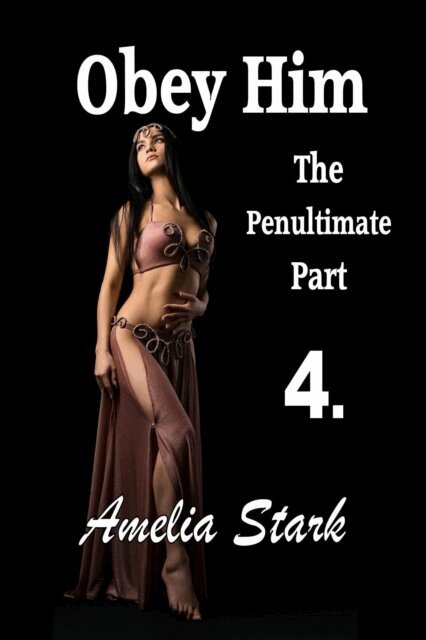 Amelia Stark - Obey Him: Part Four - The Penultimate Part, E-bok. Tillgänglighet: Lägg i varukorg
