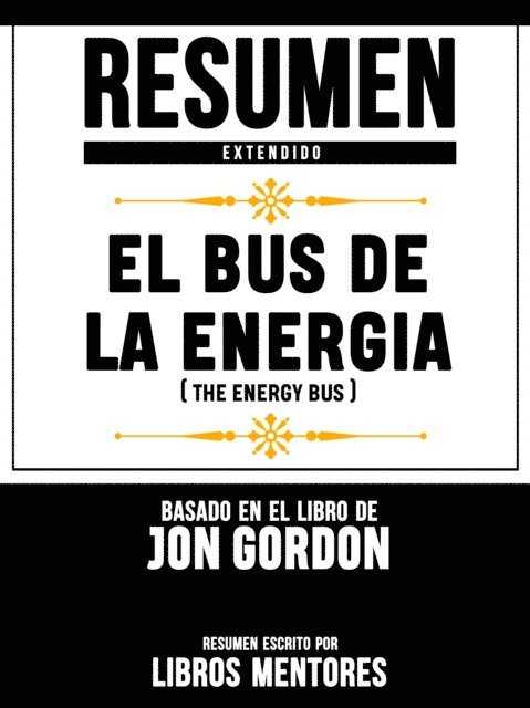 Libros Mentores - Resumen Extendido: El Bus De La Energia (The Energy Bus) - Basado En El Libro De Jon Gordon, E-bok