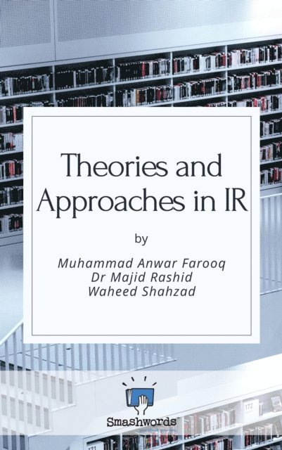 Waheed Shahzad, Majid Rashid, Dr. M. Anwar Farooq - Theories and Approaches in IR, E-bok