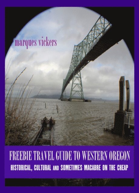 Marques Vickers - Freebie Travel Guide to Western Oregon: Historical, Cultural and Sometimes Macabre on the Cheap, E-bok. Tillgänglighet: Lägg i varukorg
