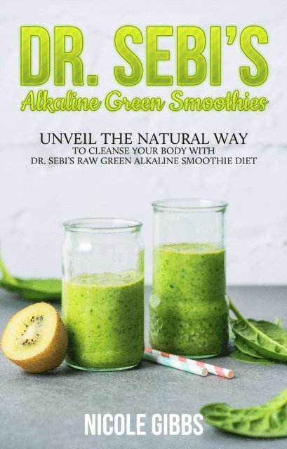 Nicole Gibbs - Dr. Sebi's Alkaline Green Smoothies: Unveil the Natural Way to Cleanse Your Body with Dr. Sebi's Raw Green Alkaline Smoothie Diet, E-bok. Tillgänglighet: Lägg i varukorg