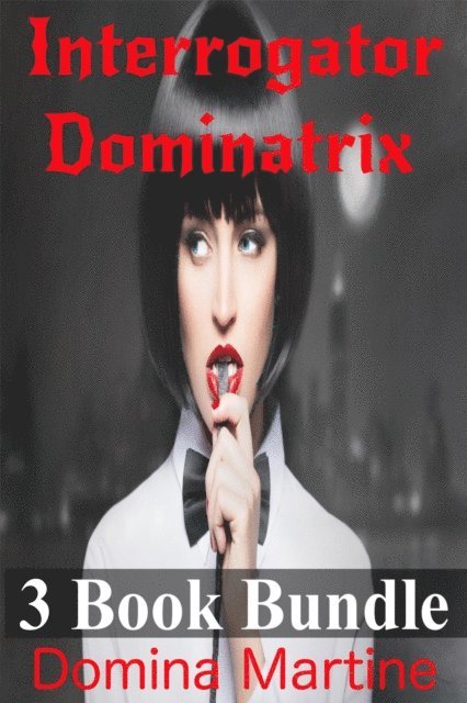 Domina Martine - Interrogator Dominatrix 3 Book Bundle, E-bok