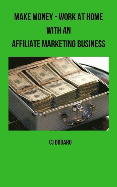 CJ Dodaro - Make Money: Work at Home with an Affiliate Marketing Business, E-bok