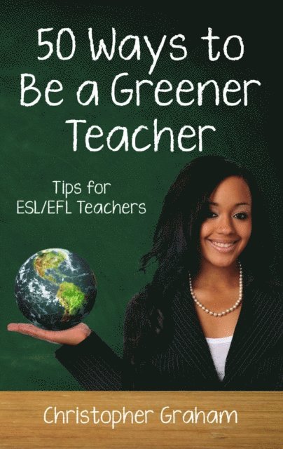 Christopher Graham - 50 Ways to Be a Greener Teacher: Tips for ESL/EFL Teachers, E-bok. Tillgänglighet: Lägg i varukorg