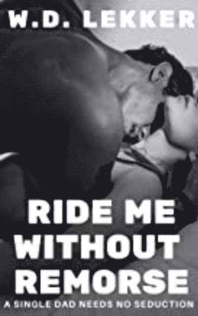 W.D. Lekker - Ride Me without Remorse: A Single Dad Needs No Seduction, E-bok. Tillgänglighet: Lägg i varukorg