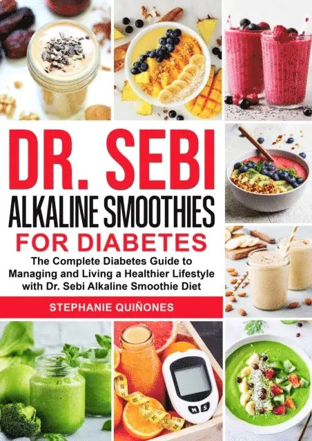 Stephanie Quinones - Dr. Sebi Alkaline Smoothies for Diabetes: The Complete Diabetes Guide to Managing and Living a Healthier Lifestyle with Dr. Sebi Alkaline Smoothie Diet, E-bok. Tillgänglighet: Lägg i varukorg