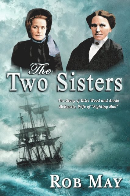 Rob May - Two Sisters: The Story of Ettie Wood and Annie McKenzie, Wife of &quote;Fighting Mac&quote;, E-bok