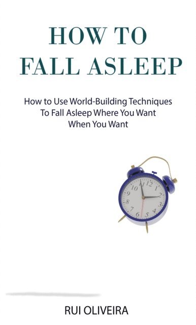 Rui Oliveira - How to Fall Asleep: Learn How to Use World-Building Techniques to Help You Deal with Sleep Problems, E-bok