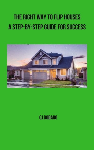 CJ Dodaro - Right Way to Flip Houses: A Step-by-Step Guide for Success, E-bok