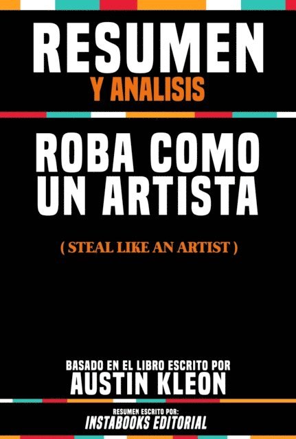 Instabooks Editorial - Resumen Y Analisis: Roba Como Un Artista (Steal Like An Artist) - Basado En El Libro Escrito Por Austin Kleon, E-bok