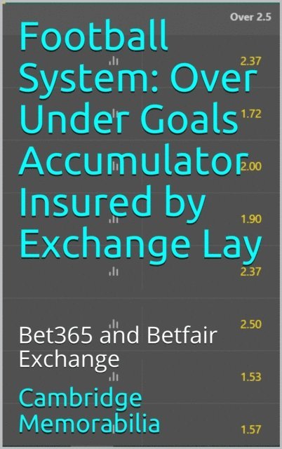 Cambridge Memorabilia - Football System: Over Under Goals Accumulator Insured by Exchange Lay - Bet365 and Betfair Exchange, E-bok. Tillgänglighet: Lägg i varukorg