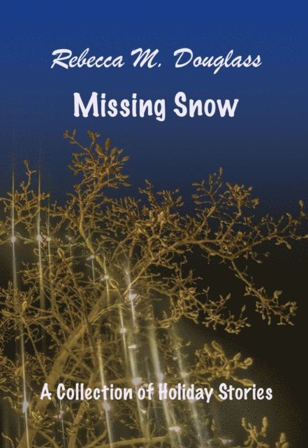 Rebecca M. Douglass - Missing Snow: A Collection of Holiday Stories, E-bok