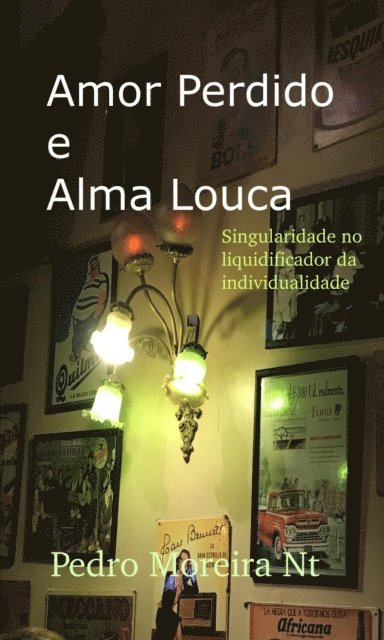 Pedro Moreira Nt - Amor Perdido E Alma Louca   Singularidade No Liquidificador Da Individualidade, E-bok