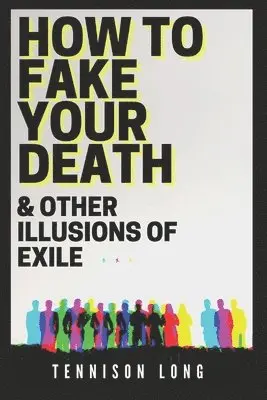 Tennison Long - How to Fake Your Death (& Other Illusions of Exile), Häftad. Tillgänglighet: Lägg i varukorg