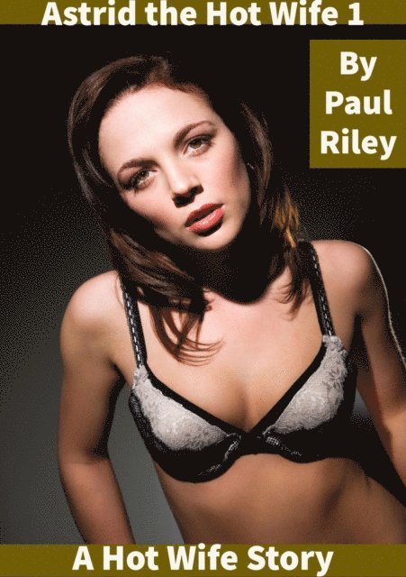 Paul Riley - Astrid the Hot Wife 1, E-bok