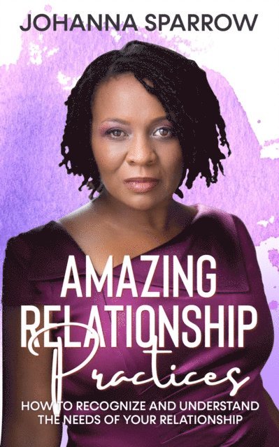 Johanna Sparrow - Amazing Relationship Practices: How to Recognize and Understand the Needs of Your Relationship, E-bok