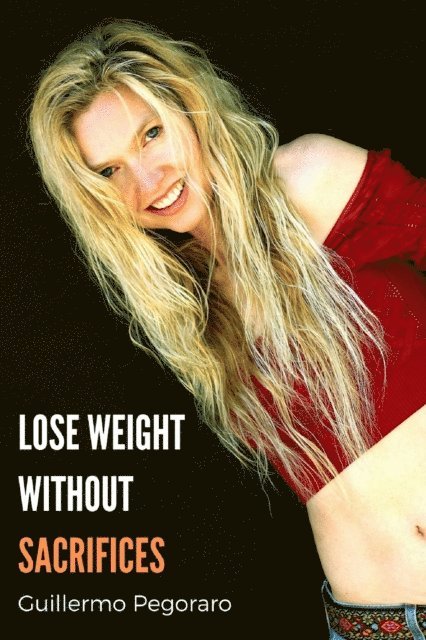 Guillermo Pegoraro - Lose Weight Without Sacrifices, E-bok