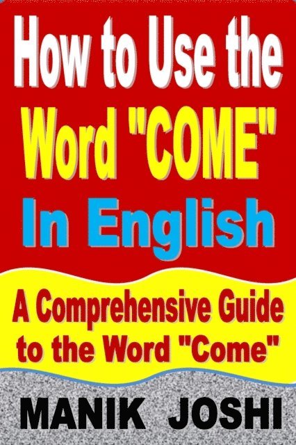 Manik Joshi - How to Use the Word &quote;Come&quote; In English: A Comprehensive Guide to the Word &quote;Come&quote;, E-bok. Tillgänglighet: Lägg i varukorg