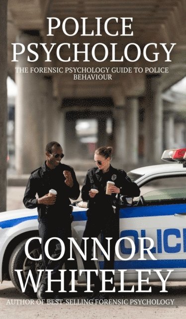 Connor Whiteley - Police Psychology: The Forensic Psychology Guide To Police Behaviour, E-bok