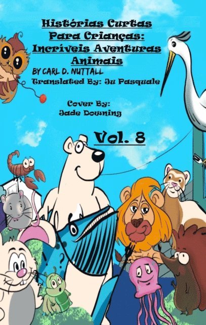 Carl D. Nuttall - Historias Curtas Para Criancas: Incriveis Aventuras Animais - Vol. 8, E-bok