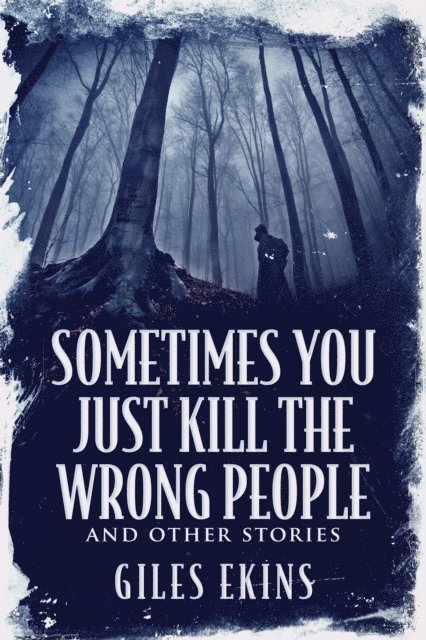 Giles Ekins - Sometimes You Just Kill The Wrong People and Other Stories, E-bok