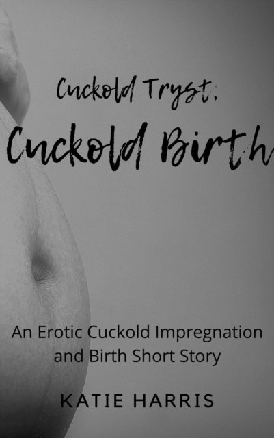 Katie Harris - Cuckold Tryst, Cuckold Birth, E-bok