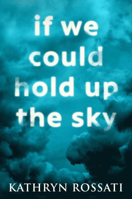 Kathryn Rossati - If We Could Hold Up The Sky, E-bok