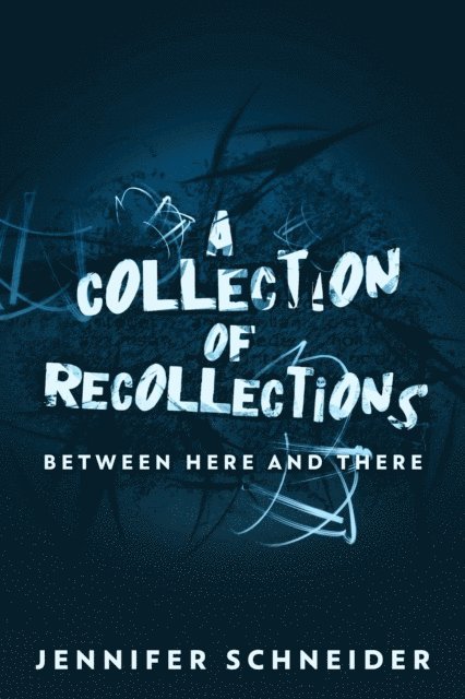 Jennifer Schneider - Collection Of Recollections: Between Here And There, E-bok