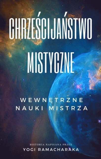 Yogi Ramacharaka - Chrzescijanstwo Mistyczne: Wewnetrzne Nauki Mistrza, E-bok