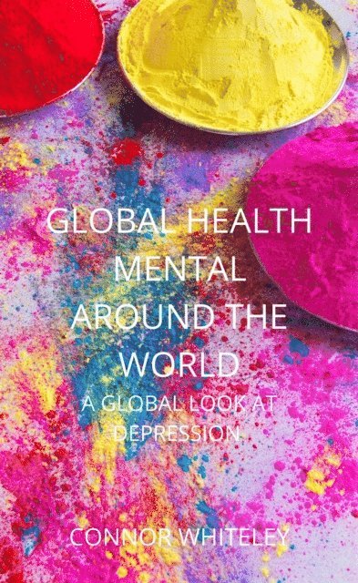 Connor Whiteley - Global Mental Health Around The World: A Global Look At Depression, E-bok