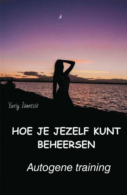 Yuriy Ivantsiv - Hoe je jezelf kunt beheersen. Autogene training, E-bok